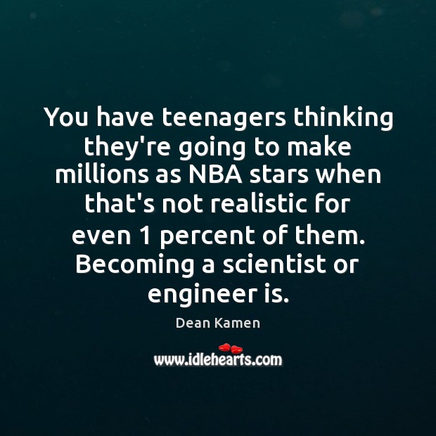 You have teenagers thinking they’re going to make millions as NBA stars Dean Kamen Picture Quote