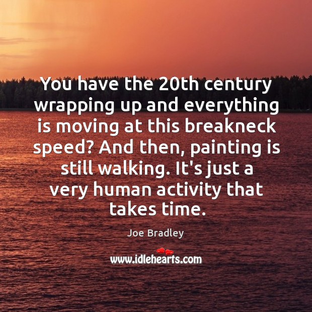 You have the 20th century wrapping up and everything is moving at Joe Bradley Picture Quote