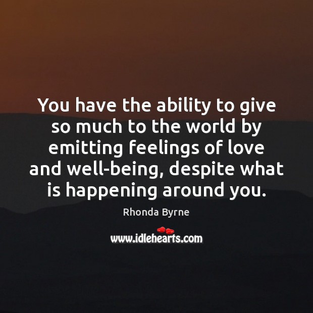 You have the ability to give so much to the world by Rhonda Byrne Picture Quote