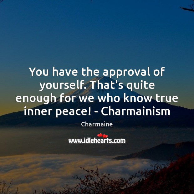 You have the approval of yourself. That’s quite enough for we who Approval Quotes Image