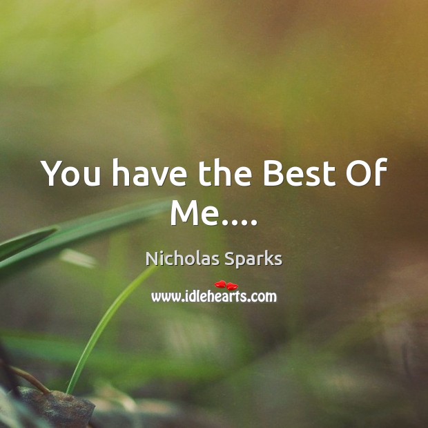 You have the Best Of Me…. Nicholas Sparks Picture Quote