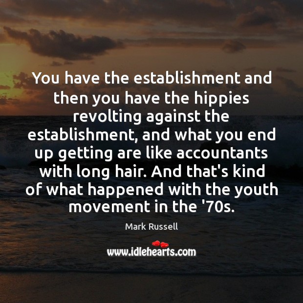 You have the establishment and then you have the hippies revolting against Mark Russell Picture Quote