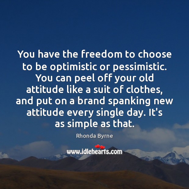 You have the freedom to choose to be optimistic or pessimistic. You Image