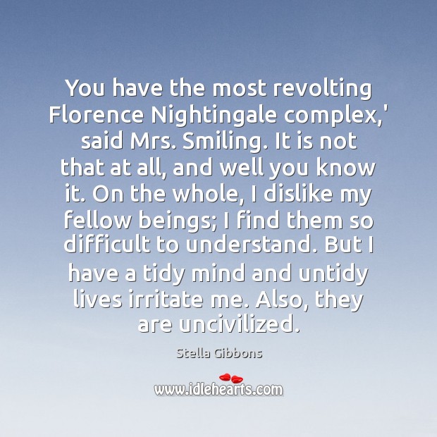 You have the most revolting Florence Nightingale complex,’ said Mrs. Smiling. Stella Gibbons Picture Quote