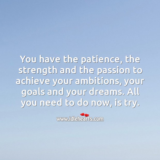 You have the patience, the strength and the passion to achieve your ambitions Passion Quotes Image