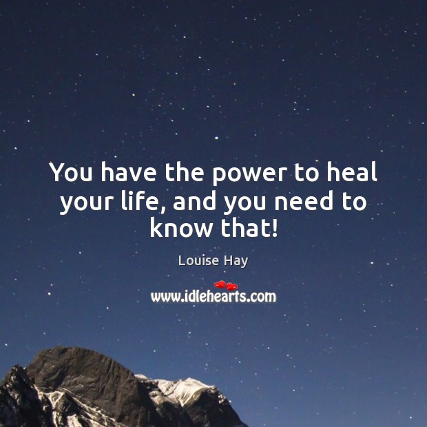 You have the power to heal your life, and you need to know that! Louise Hay Picture Quote