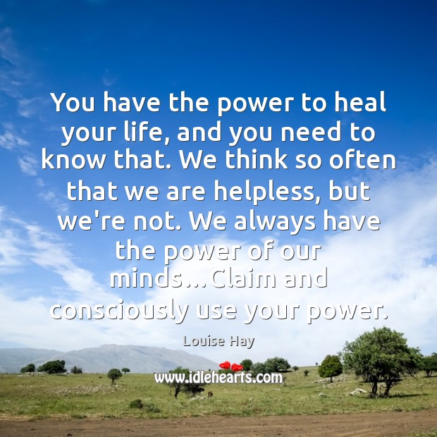You have the power to heal your life, and you need to Louise Hay Picture Quote