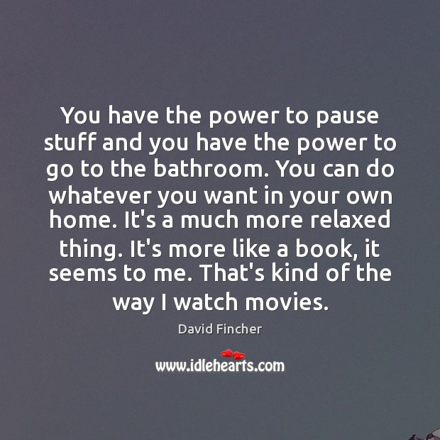 You have the power to pause stuff and you have the power David Fincher Picture Quote