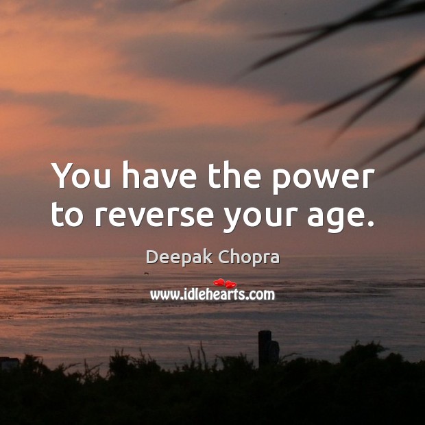 You have the power to reverse your age. Deepak Chopra Picture Quote