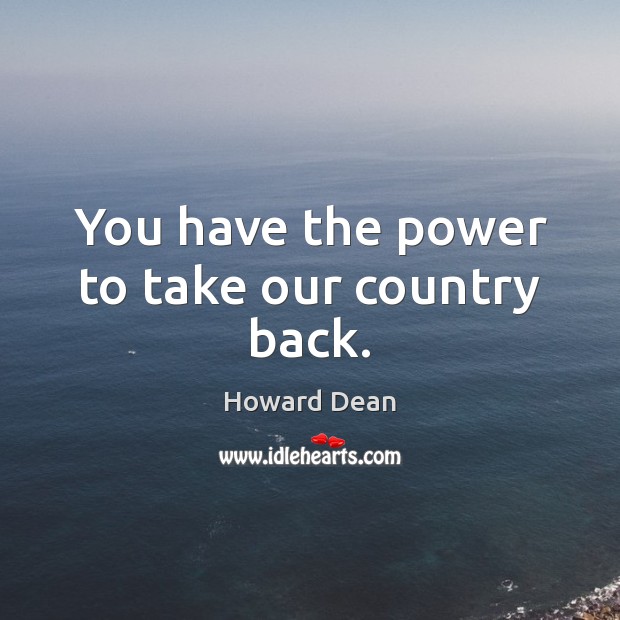 You have the power to take our country back. Image