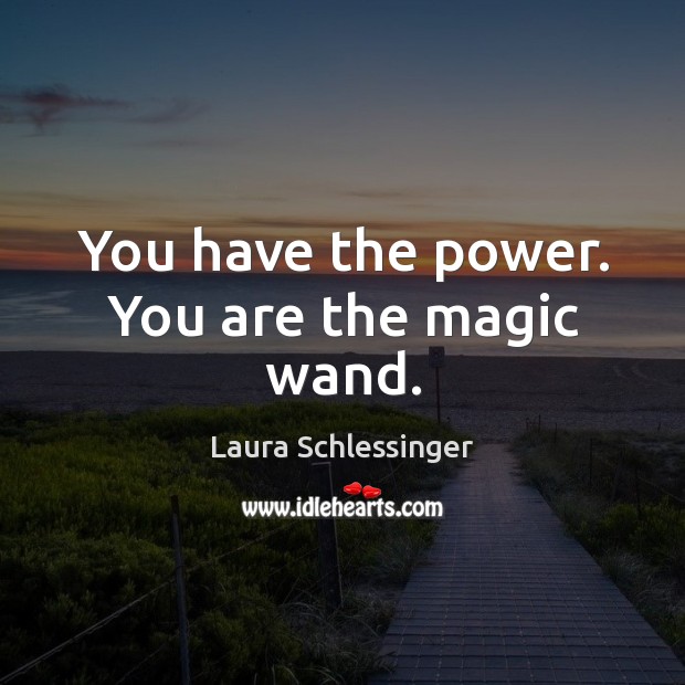 You have the power. You are the magic wand. Image