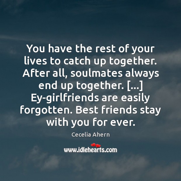 You have the rest of your lives to catch up together. After 