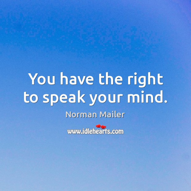 You have the right to speak your mind. Norman Mailer Picture Quote