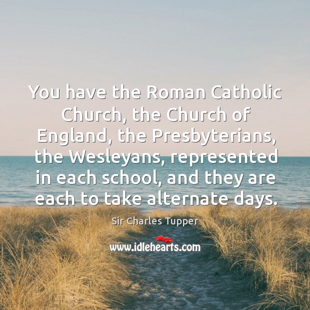 You have the roman catholic church, the church of england, the presbyterians Sir Charles Tupper Picture Quote