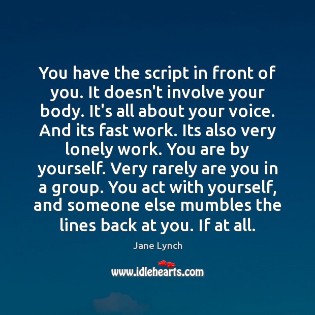 You have the script in front of you. It doesn’t involve your Jane Lynch Picture Quote