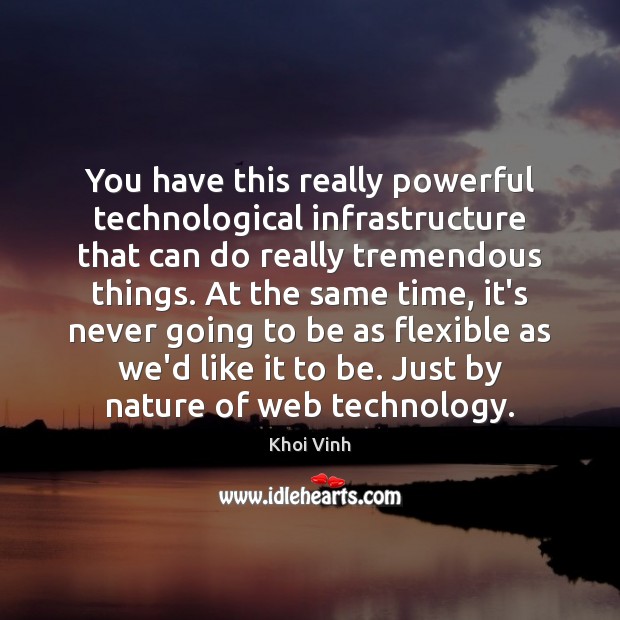 You have this really powerful technological infrastructure that can do really tremendous 