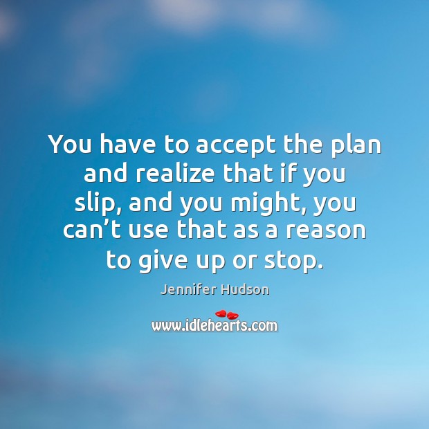 You have to accept the plan and realize that if you slip, Jennifer Hudson Picture Quote