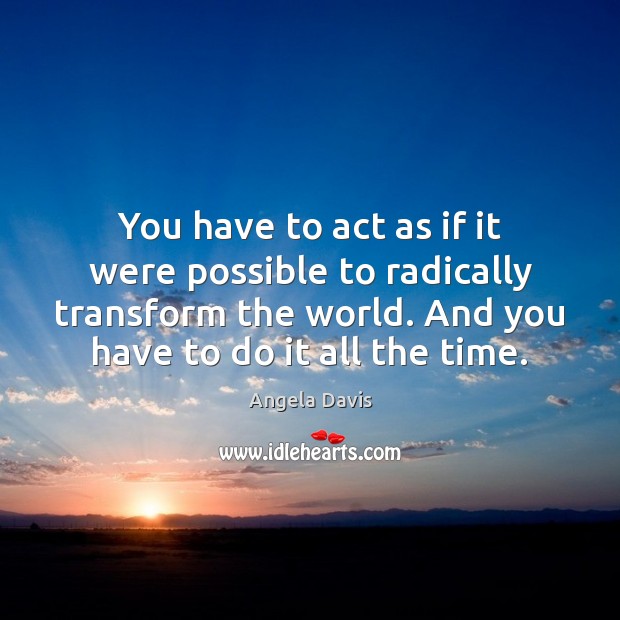 You have to act as if it were possible to radically transform Angela Davis Picture Quote