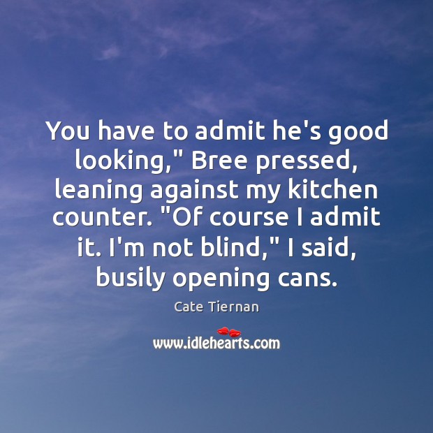 You have to admit he’s good looking,” Bree pressed, leaning against my Cate Tiernan Picture Quote