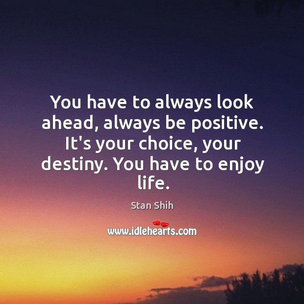 You have to always look ahead, always be positive. It’s your choice, Positive Quotes Image