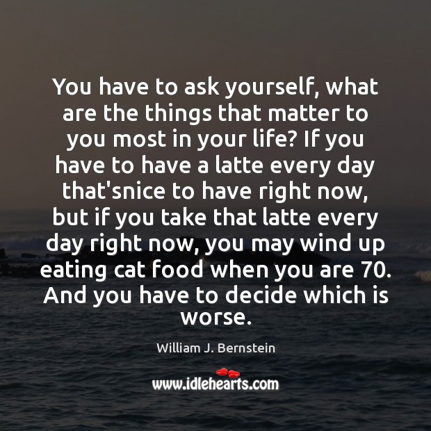 You have to ask yourself, what are the things that matter to Food Quotes Image