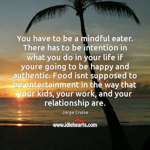 You have to be a mindful eater. There has to be intention Image