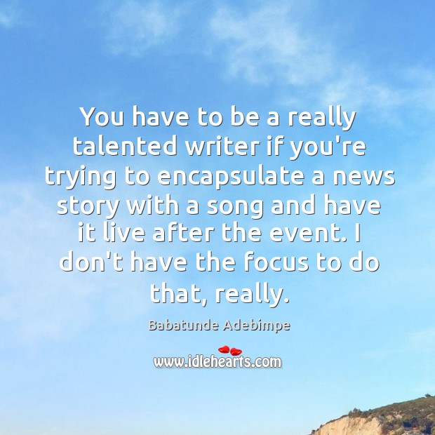 You have to be a really talented writer if you’re trying to Babatunde Adebimpe Picture Quote