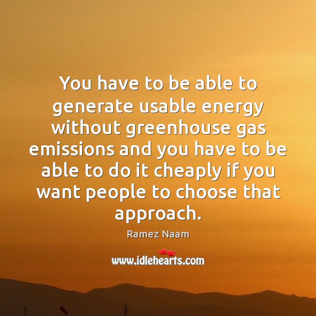 You have to be able to generate usable energy without greenhouse gas Ramez Naam Picture Quote