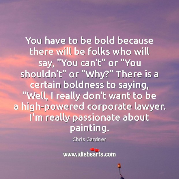 You have to be bold because there will be folks who will Image