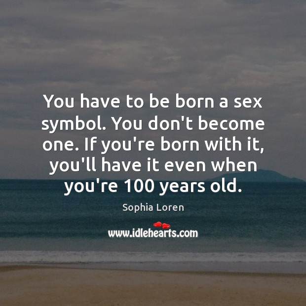 You have to be born a sex symbol. You don’t become one. Image