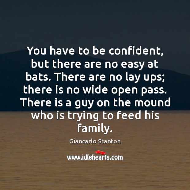You have to be confident, but there are no easy at bats. Giancarlo Stanton Picture Quote
