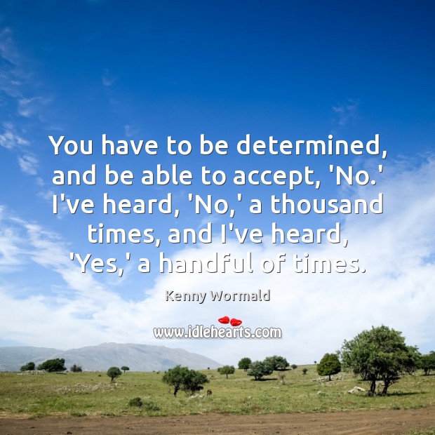You have to be determined, and be able to accept, ‘No.’ Kenny Wormald Picture Quote