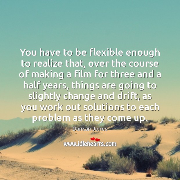 You have to be flexible enough to realize that, over the course Duncan Jones Picture Quote