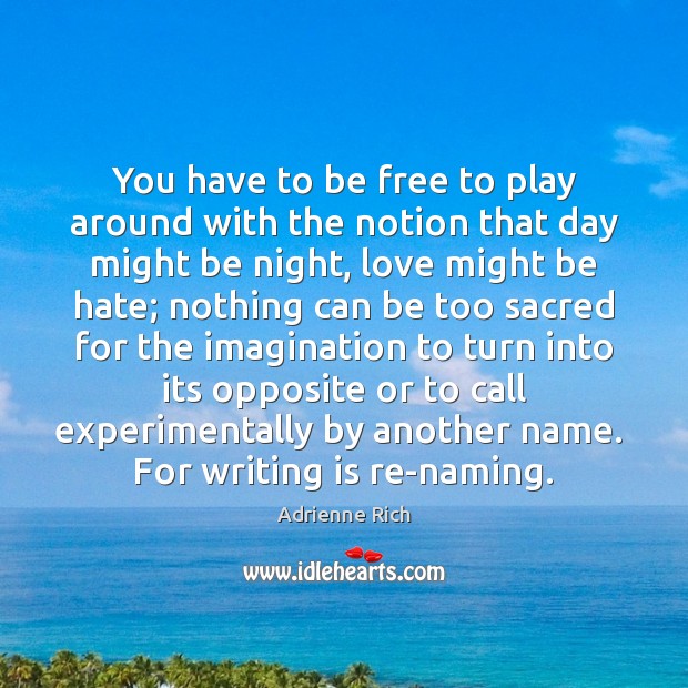 You have to be free to play around with the notion that Adrienne Rich Picture Quote