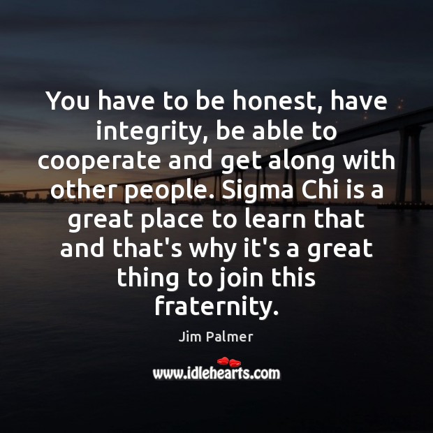 You have to be honest, have integrity, be able to cooperate and Honesty Quotes Image