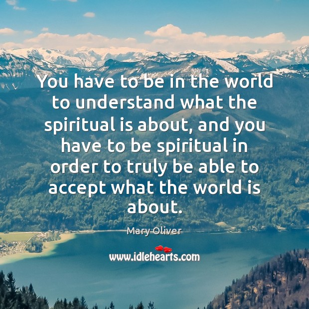 You have to be in the world to understand what the spiritual Image