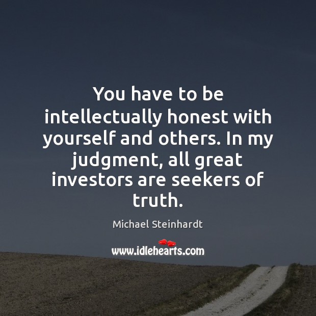 You have to be intellectually honest with yourself and others. In my Image