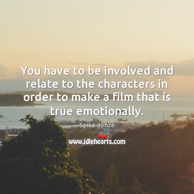 You have to be involved and relate to the characters in order Spike Jonze Picture Quote