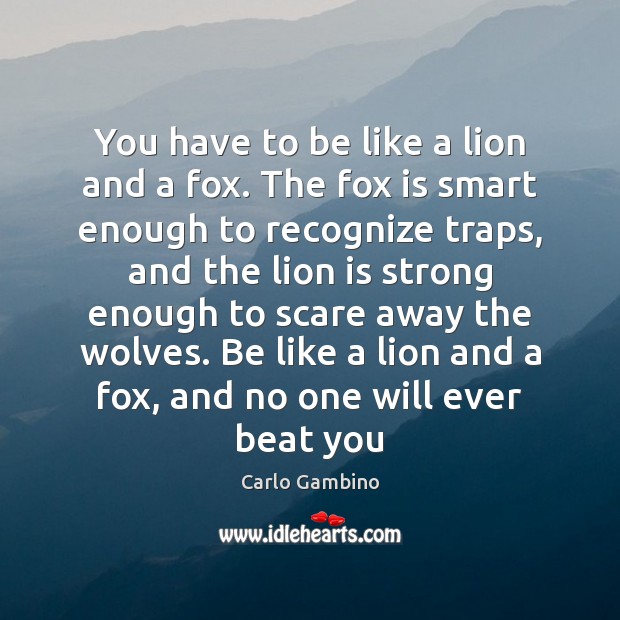 You have to be like a lion and a fox. The fox Image