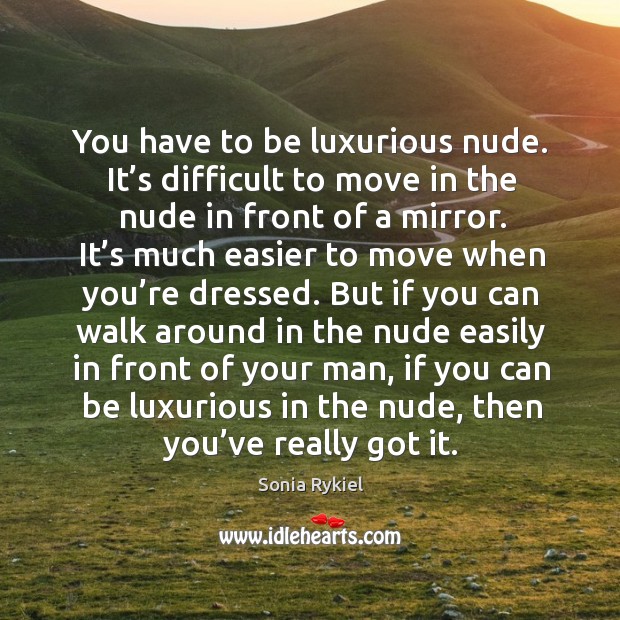 You have to be luxurious nude. It’s difficult to move in the nude in front of a mirror. Image