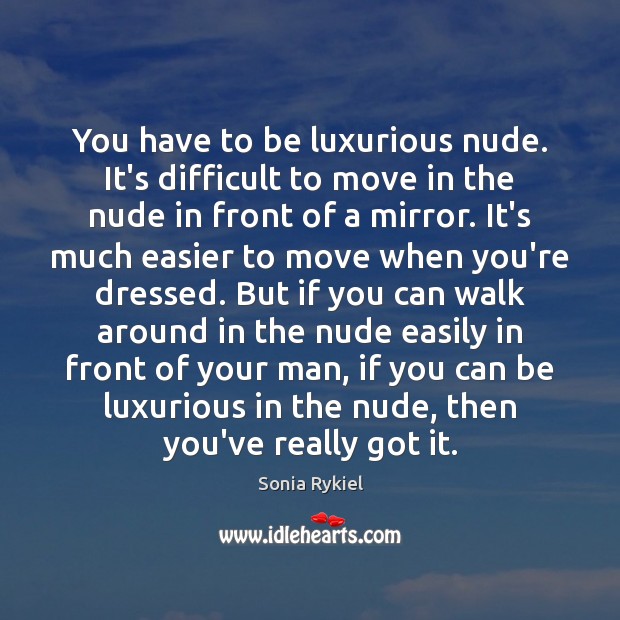 You have to be luxurious nude. It’s difficult to move in the Sonia Rykiel Picture Quote