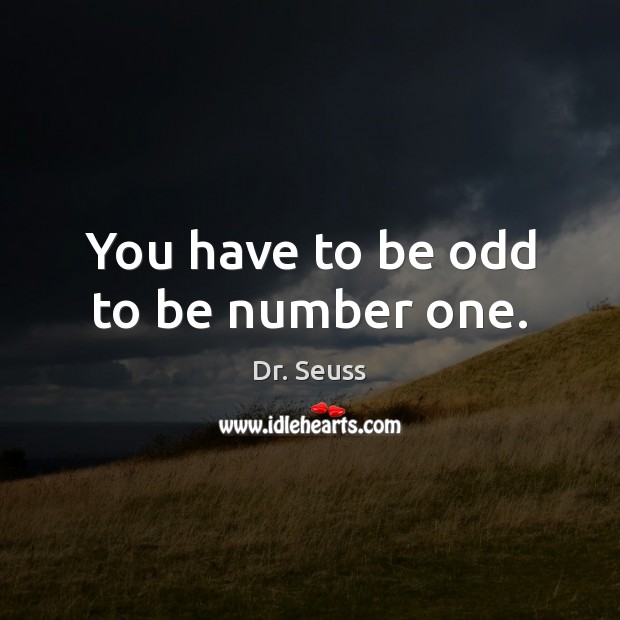 You have to be odd to be number one. Image