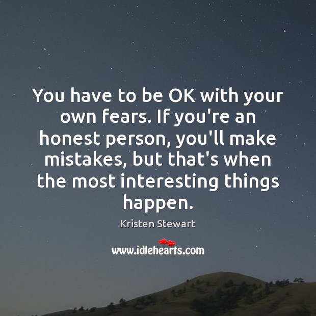 You have to be OK with your own fears. If you’re an Kristen Stewart Picture Quote