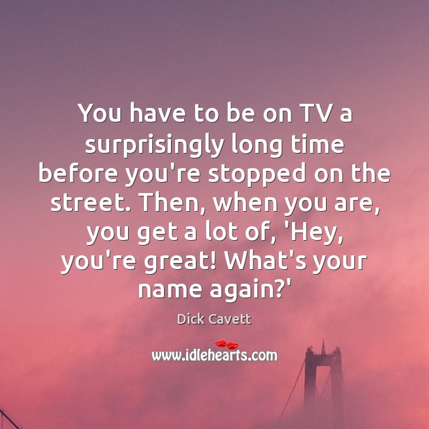 You have to be on TV a surprisingly long time before you’re Dick Cavett Picture Quote