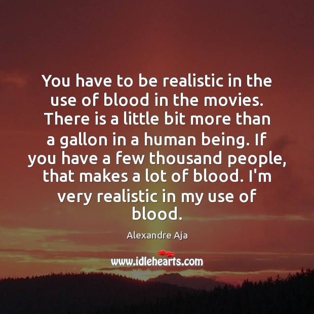 You have to be realistic in the use of blood in the Alexandre Aja Picture Quote