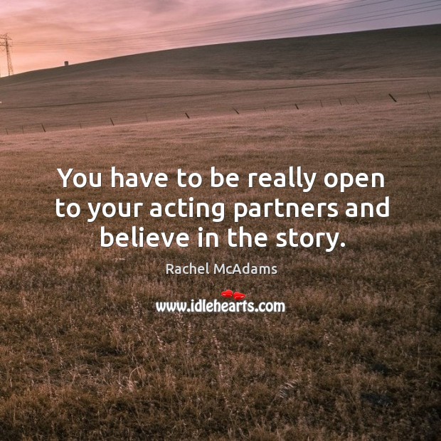 You have to be really open to your acting partners and believe in the story. Image