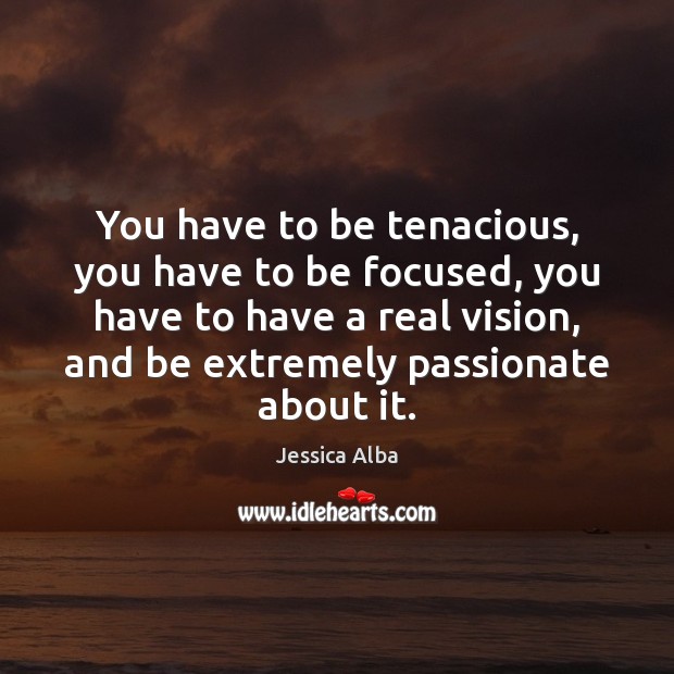 You have to be tenacious, you have to be focused, you have Image