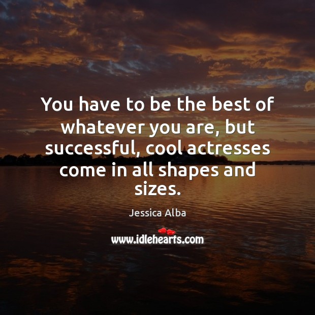 You have to be the best of whatever you are, but successful, Jessica Alba Picture Quote