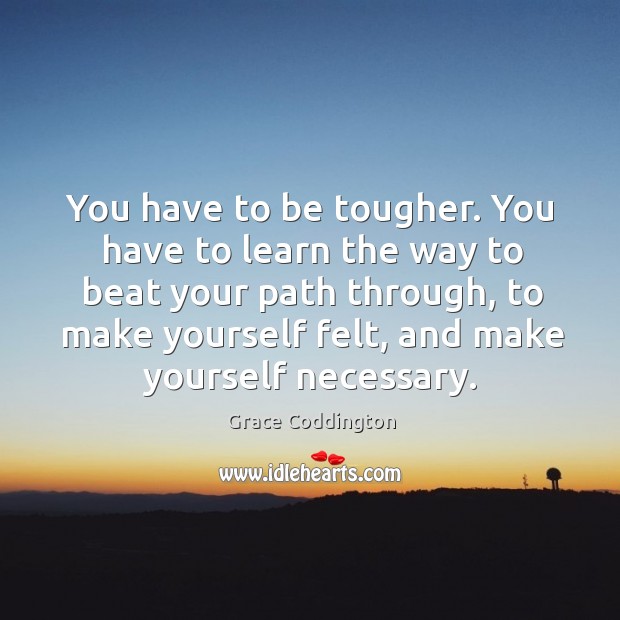You have to be tougher. You have to learn the way to Image