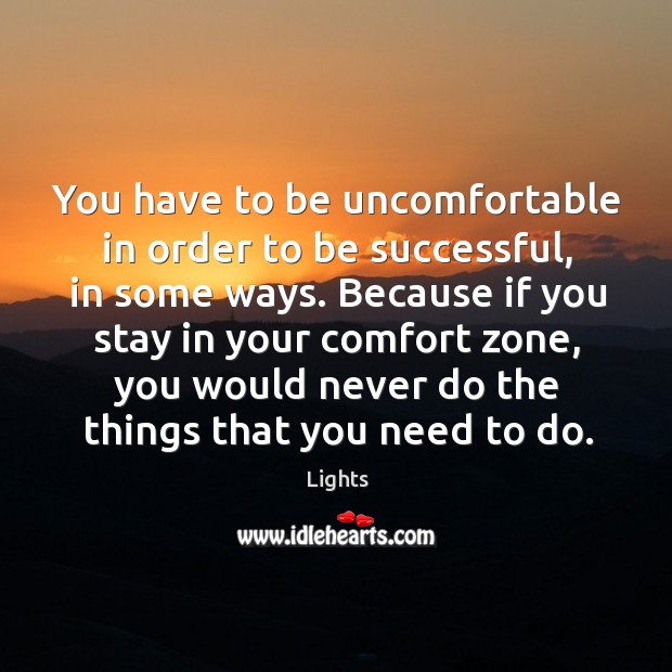 You have to be uncomfortable in order to be successful, in some Lights Picture Quote
